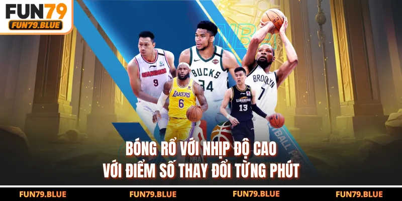 Bóng rổ với nhịp độ cao với điểm số thay đổi từng phút