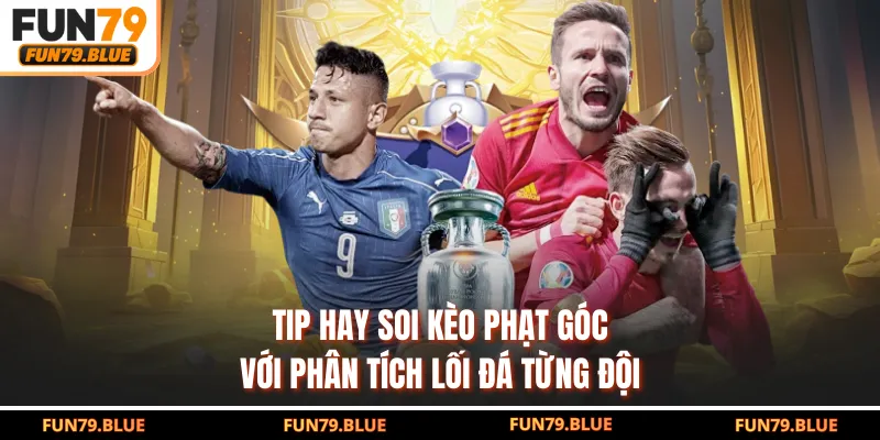 Tip hay soi kèo phạt góc với phân tích lối đá từng đội